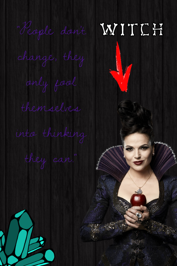 "People don't change, they only fool themselves into thinking they can."
-Regina