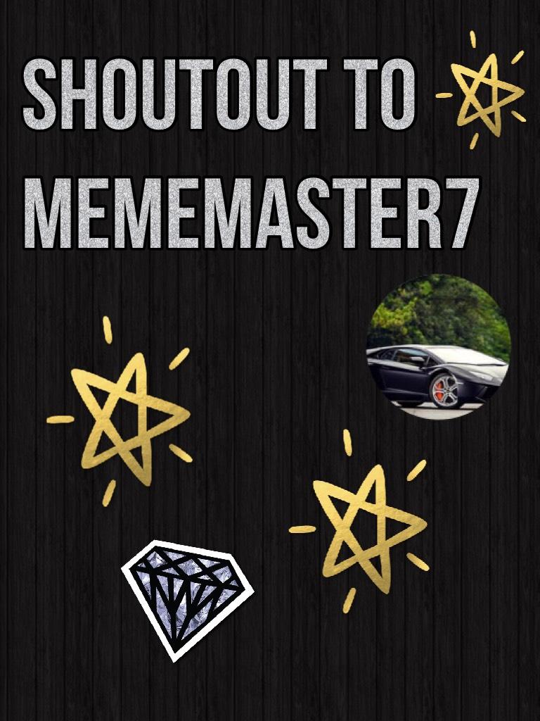 Shoutout to MemeMaster7 (BTW this is the same account as DrDerp17 and DrDerp)