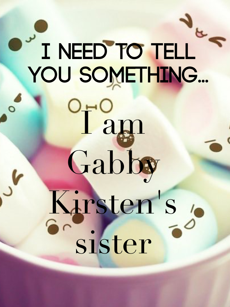 I am Gabby Kirsten's sister