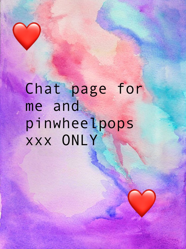 Chat page for me and pinwheelpops xxx ONLY