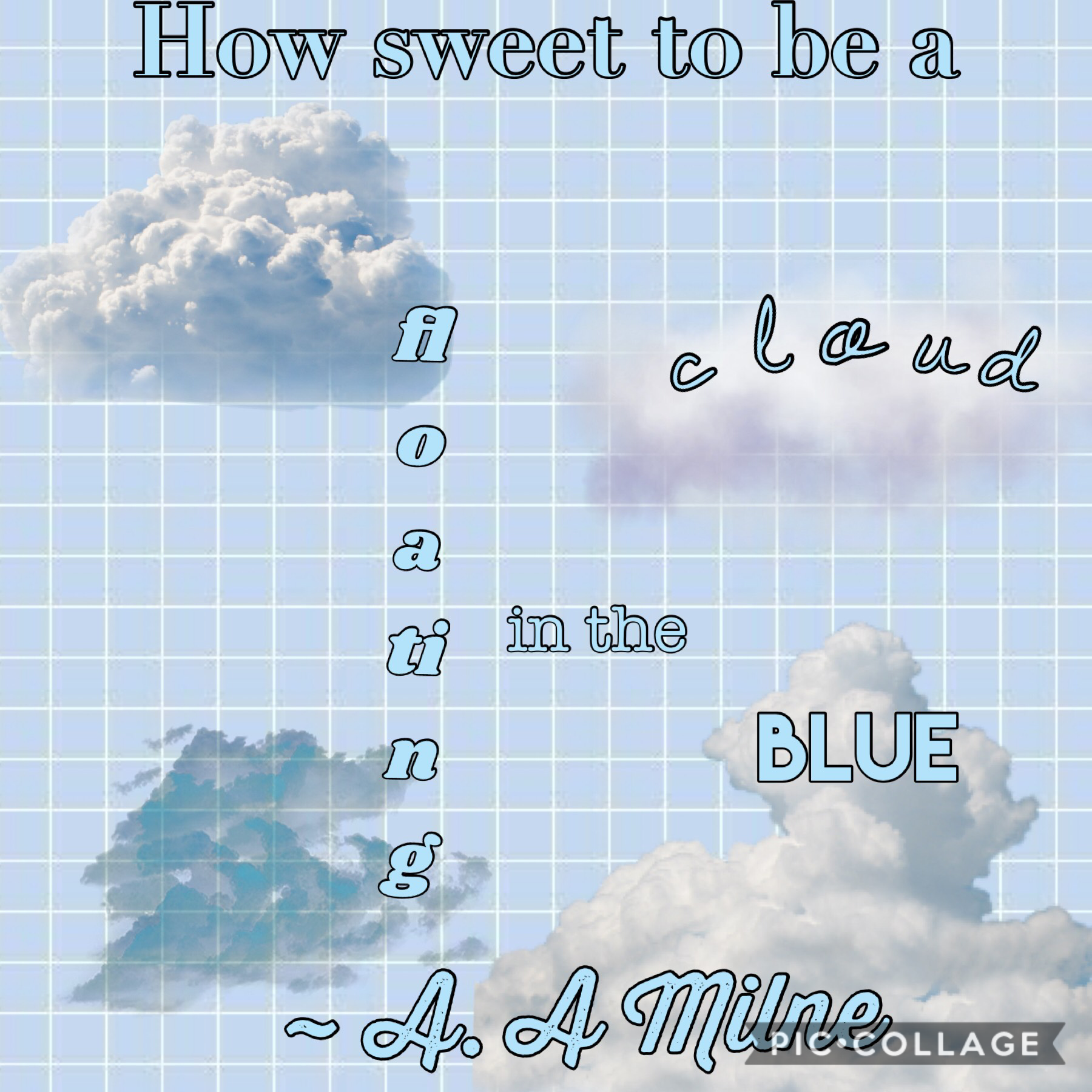 tap
☁️ How sweet to be a cloud floating the the blue ☁️
💙 ~ A. A Milne 💙