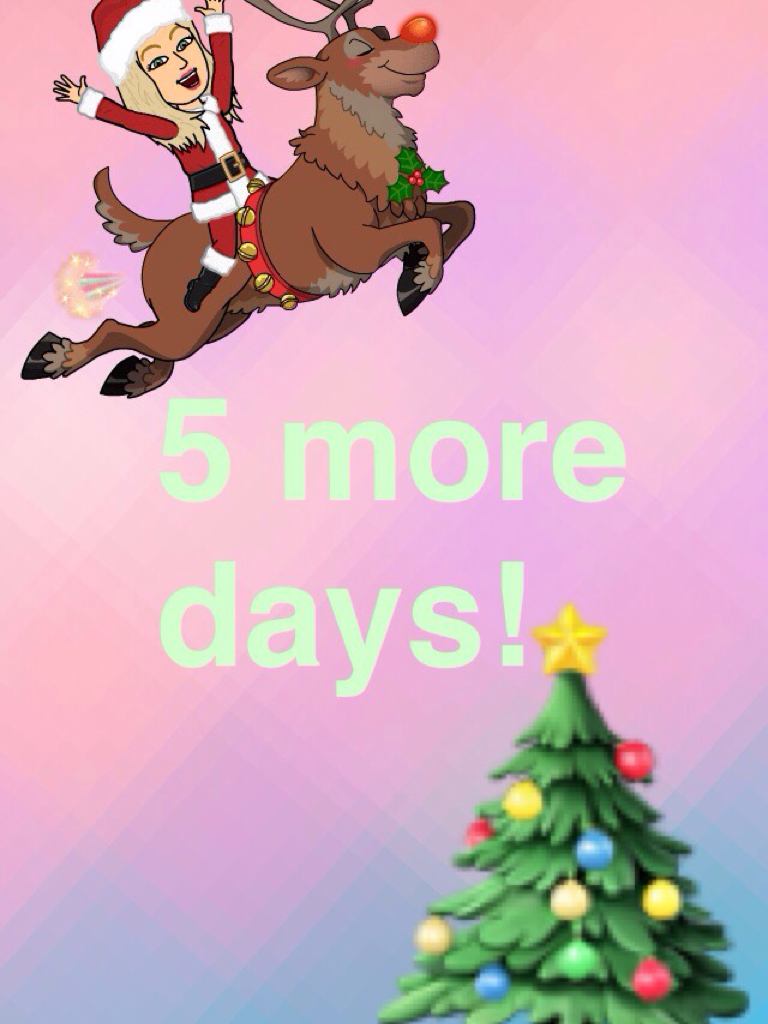 5 days til Christmas OH MY GOSH !