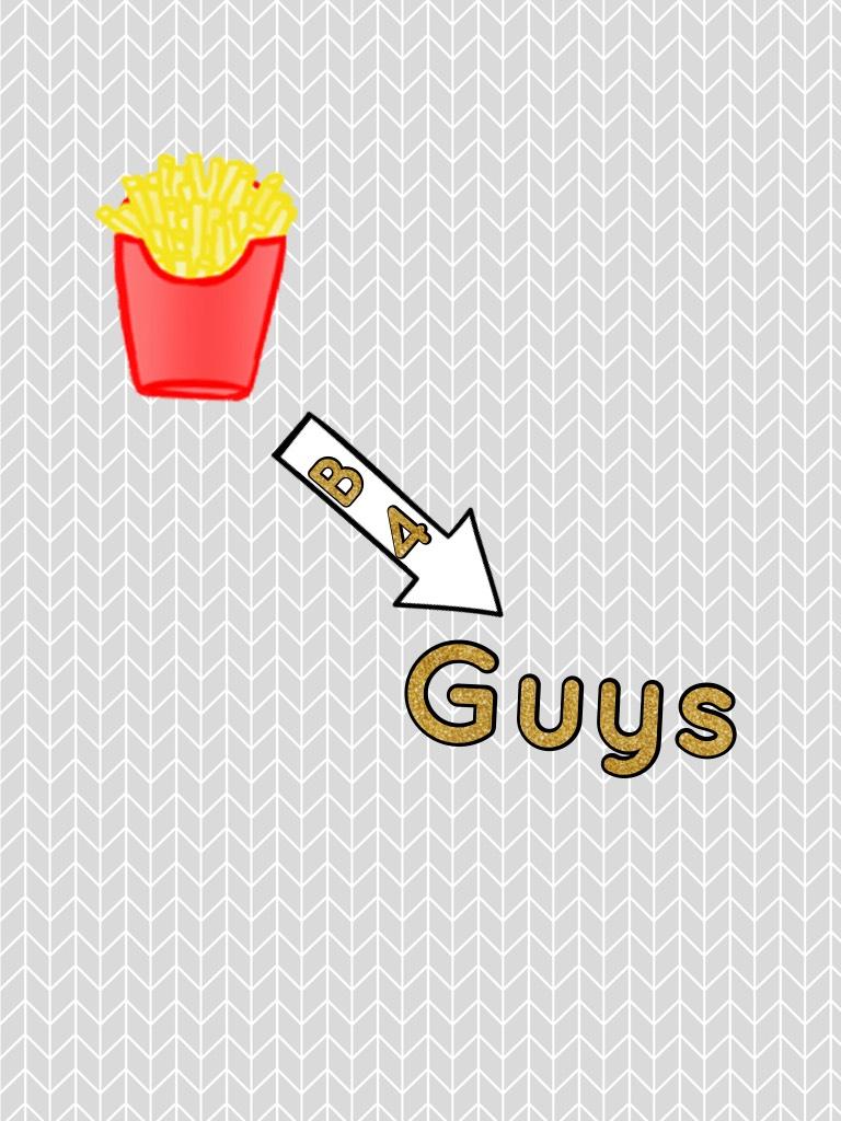 Fries b4 guyz