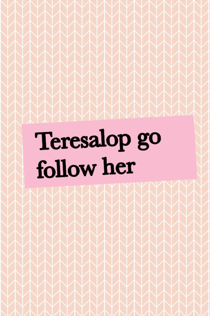 Teresalop go follow her