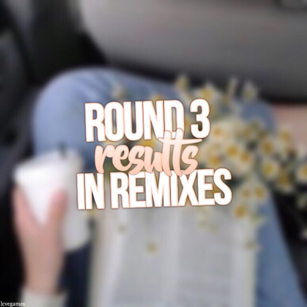 tap
check remixes! some people were eliminated so i am so sorry i tried to be as nice as possible! round 4 will be up soon!💓