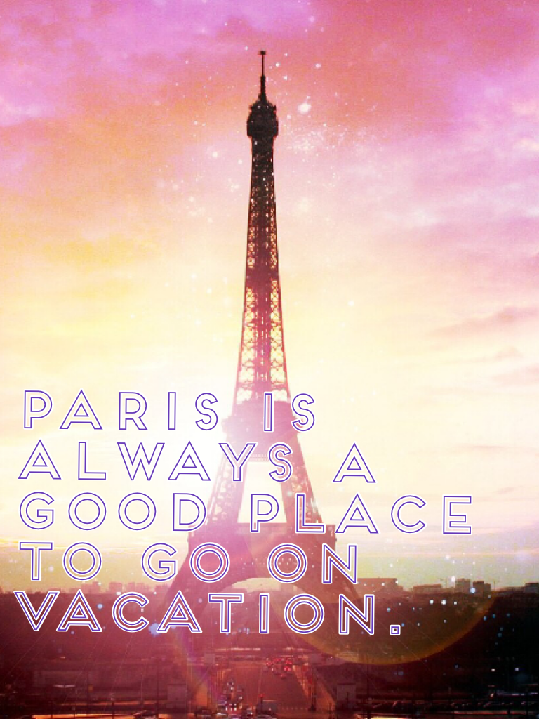 Paris is always a good place to go on vacation.