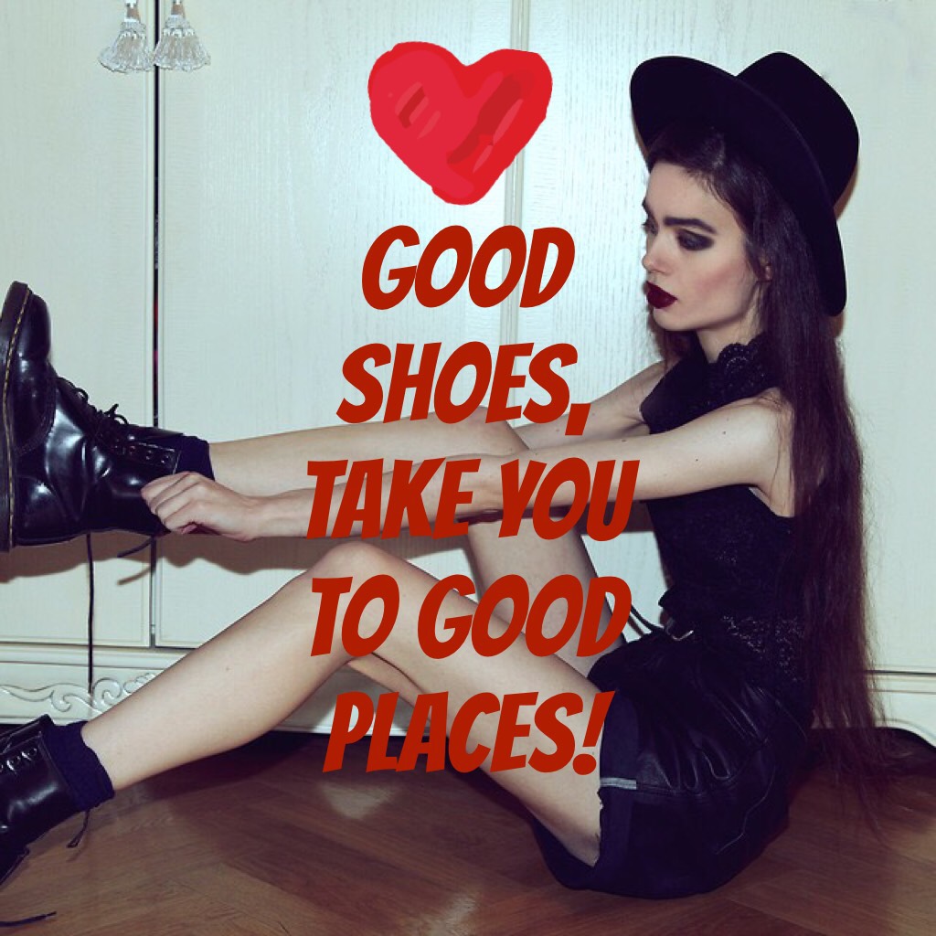 Good shoes, take you to good places!