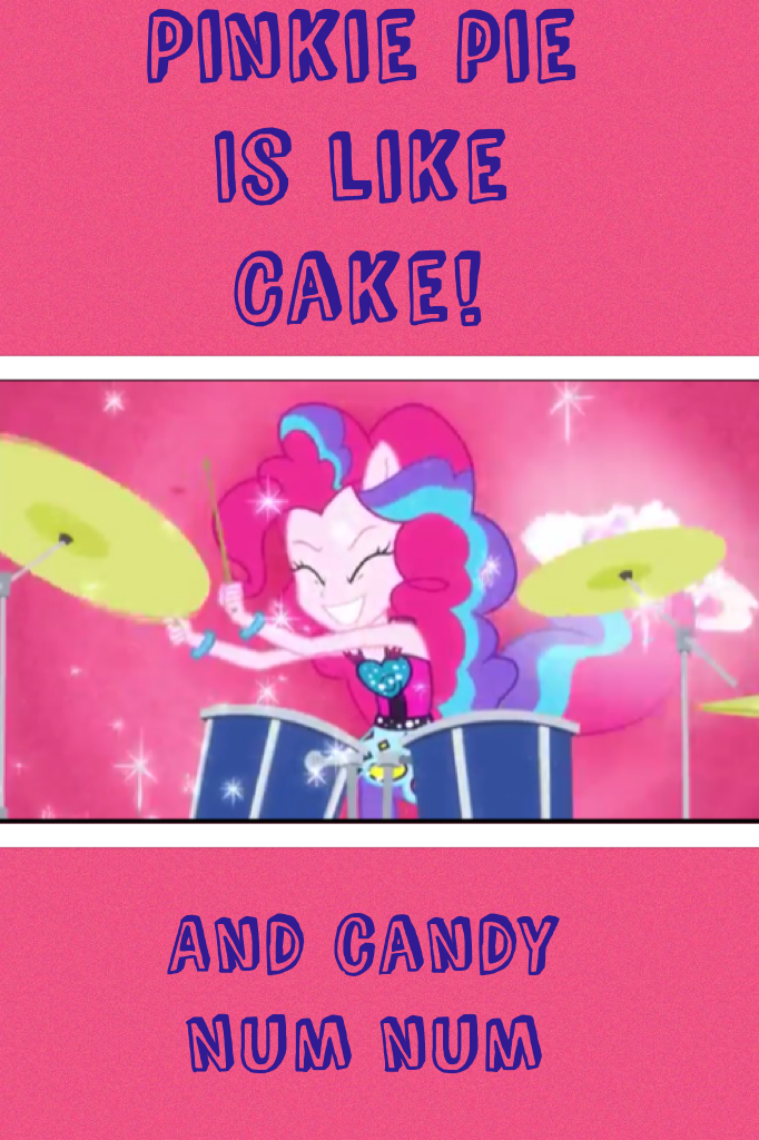 Pinkie pie 
Is like
Cake!