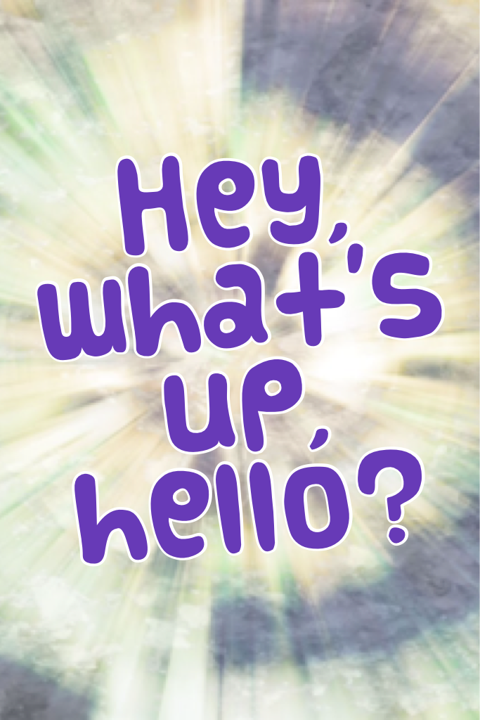 Hey, what's up, hello?