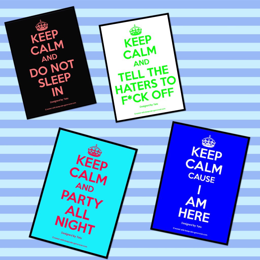 My keep calm posters I made