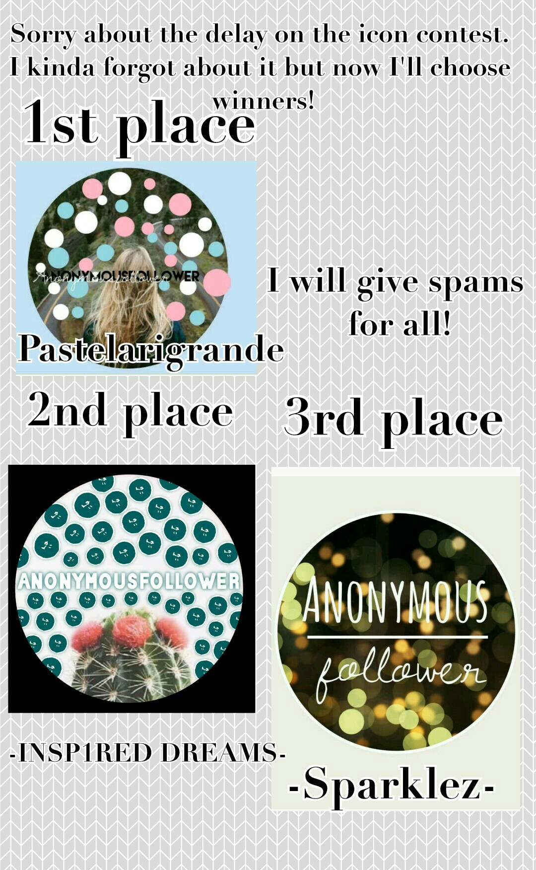 •●TAP●•
sorry this is all over the place but if you couldn't read it, first place is pastelarigrande second is -INSP1RED DREAMS- and third is -Sparklez- good job everyone 
