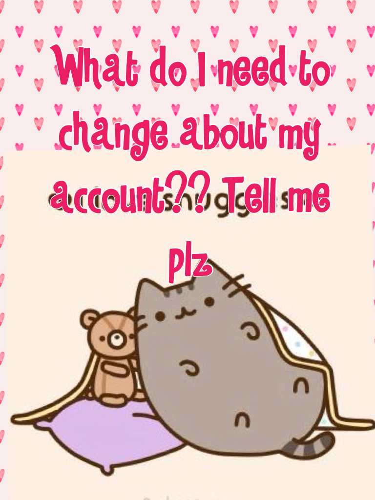 What do I need to change about my account?? Tell me plz