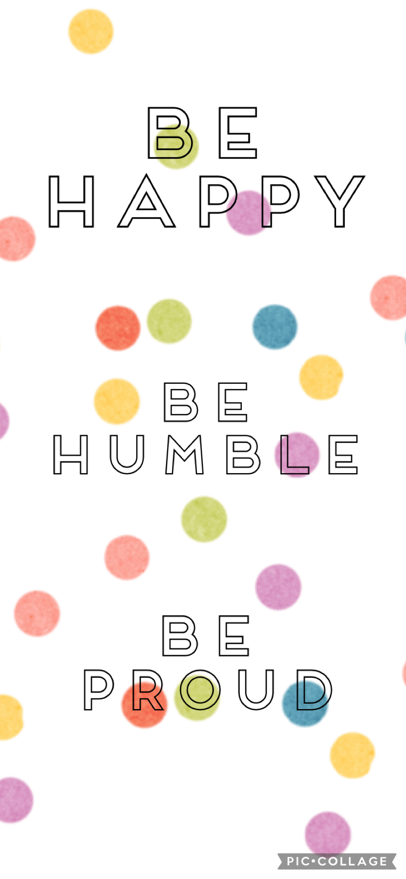 Be Happy, Humble, and proud of who you are!


Credits: PicCollage