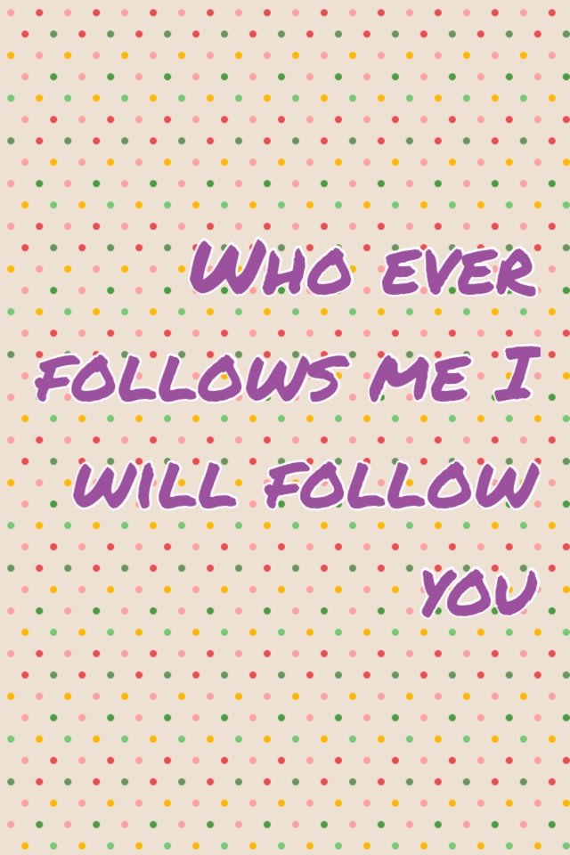 Who ever follows me I will follow you 
