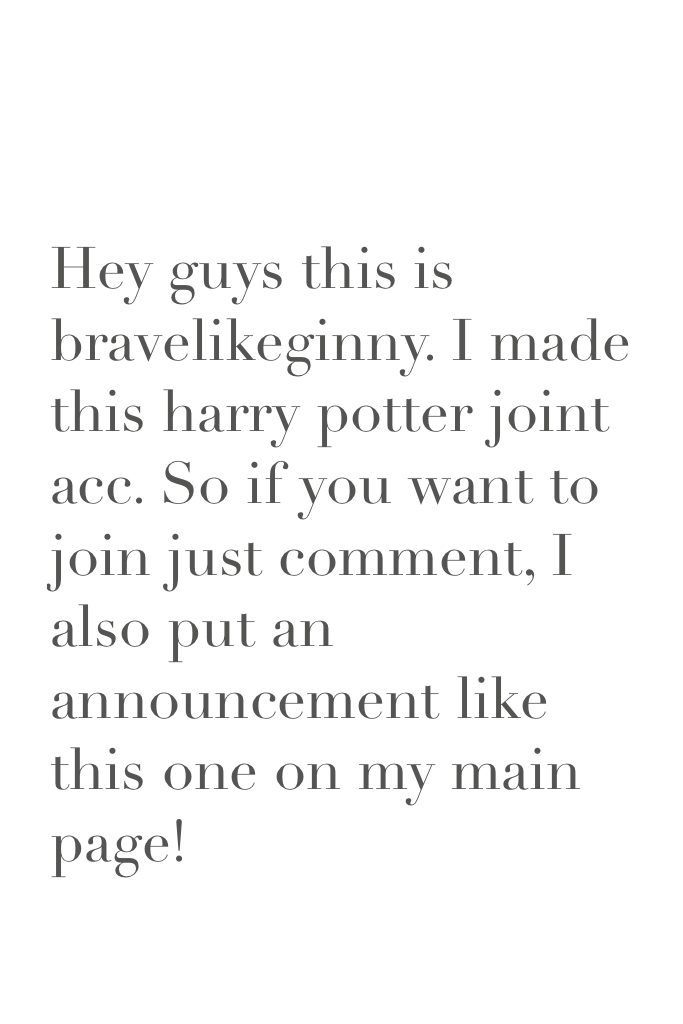 Hey guys this is bravelikeginny. I made this harry potter joint acc. So if you want to join just comment, I also put an announcement like this one on my main page!