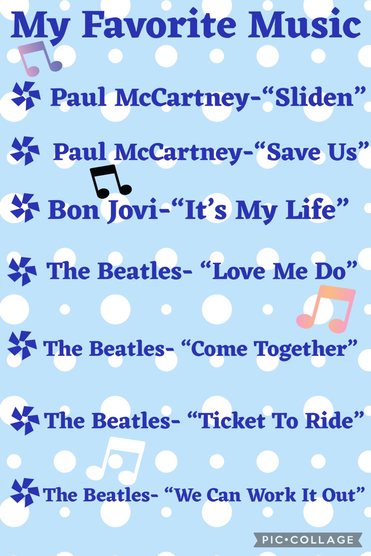 My Fav Music 🎼 
Paul McCartney- “Slidin”
Paul McCartney-“Save Us”
Bon Jovi -“It’s My Life”
The Beatles - “Love Me Do”
The Beatles - “Come Together”
The Beatles -“Ticket To Ride”
The Beatles -“We Can Work It Out”
Comment Or Remix if you have heard any of t