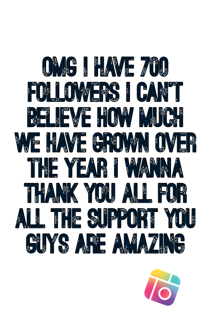 Omg I have 700 followers I can't believe how much we have grown over the year I wanna thank you all for all the support you guys are amazing 