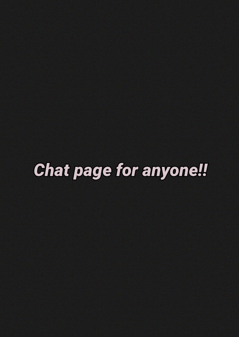 Chat page for anyone!! One rule: no having separate convos in it!!