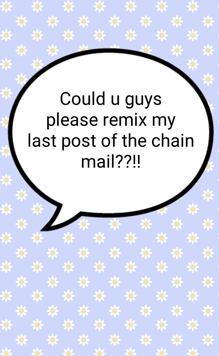 Could u guys please remix my last post of the chain mail??!!
