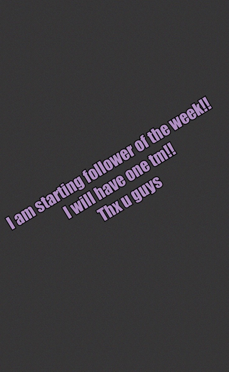 Tap

 am starting follower of the week!!
I will have one tm!!
Thx u guys