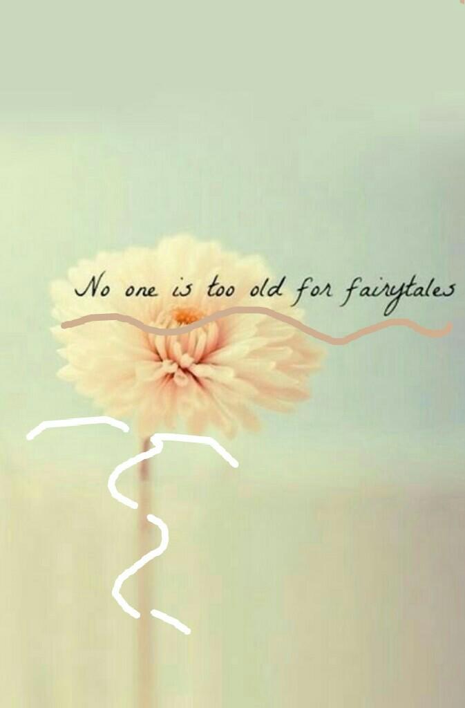 No one is ever to old for fairytales