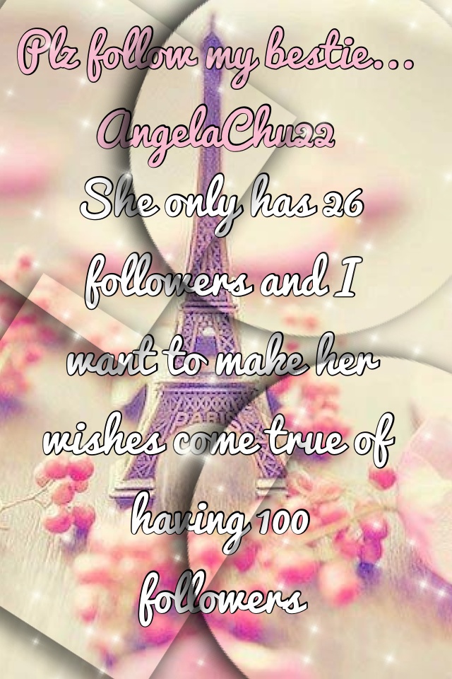 AngelaChu22 is the best person you could ever meet!!!She only has 26 followers and I want to make her wishes come true of having 100 followers!!!