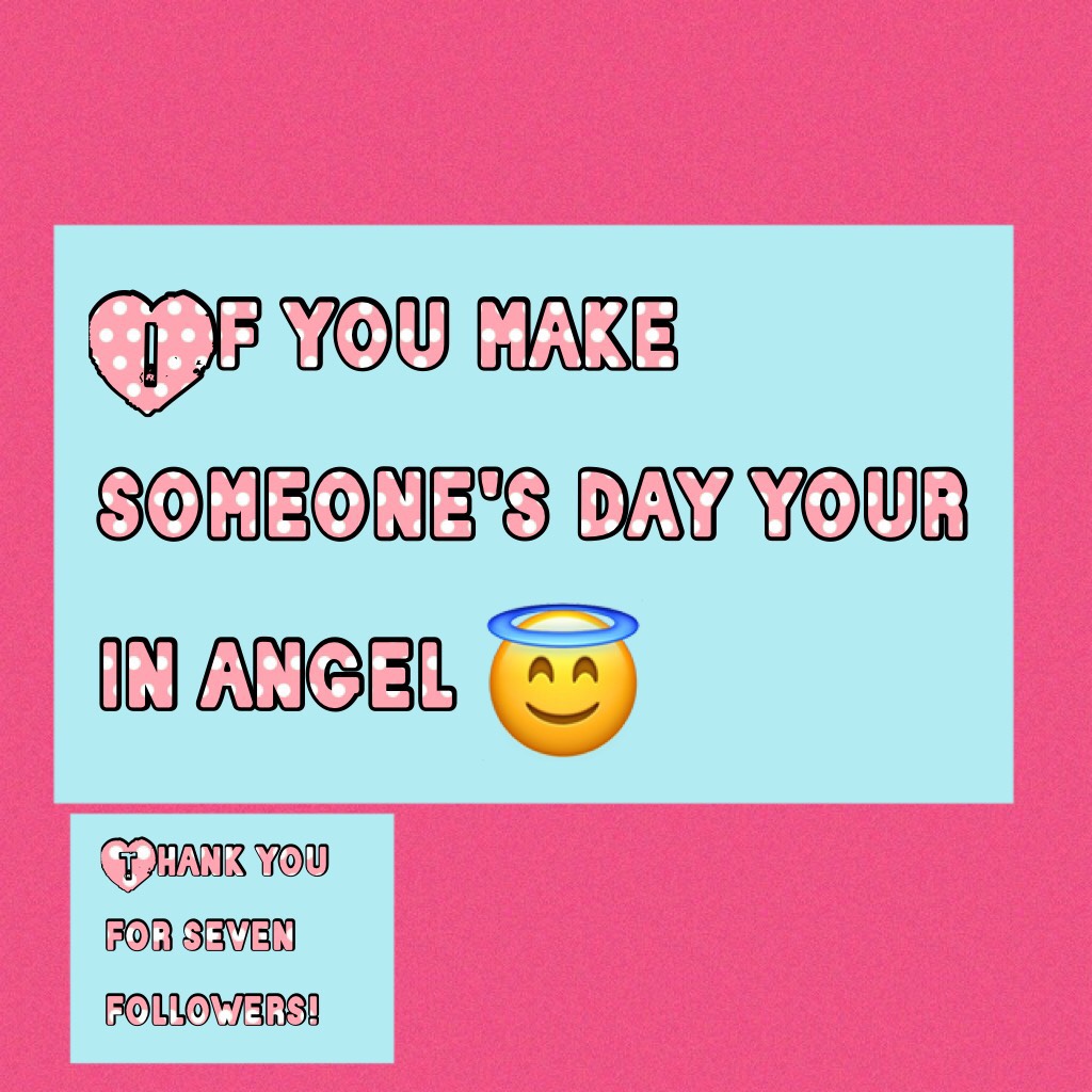 If you make someone's day your in angel 😇 