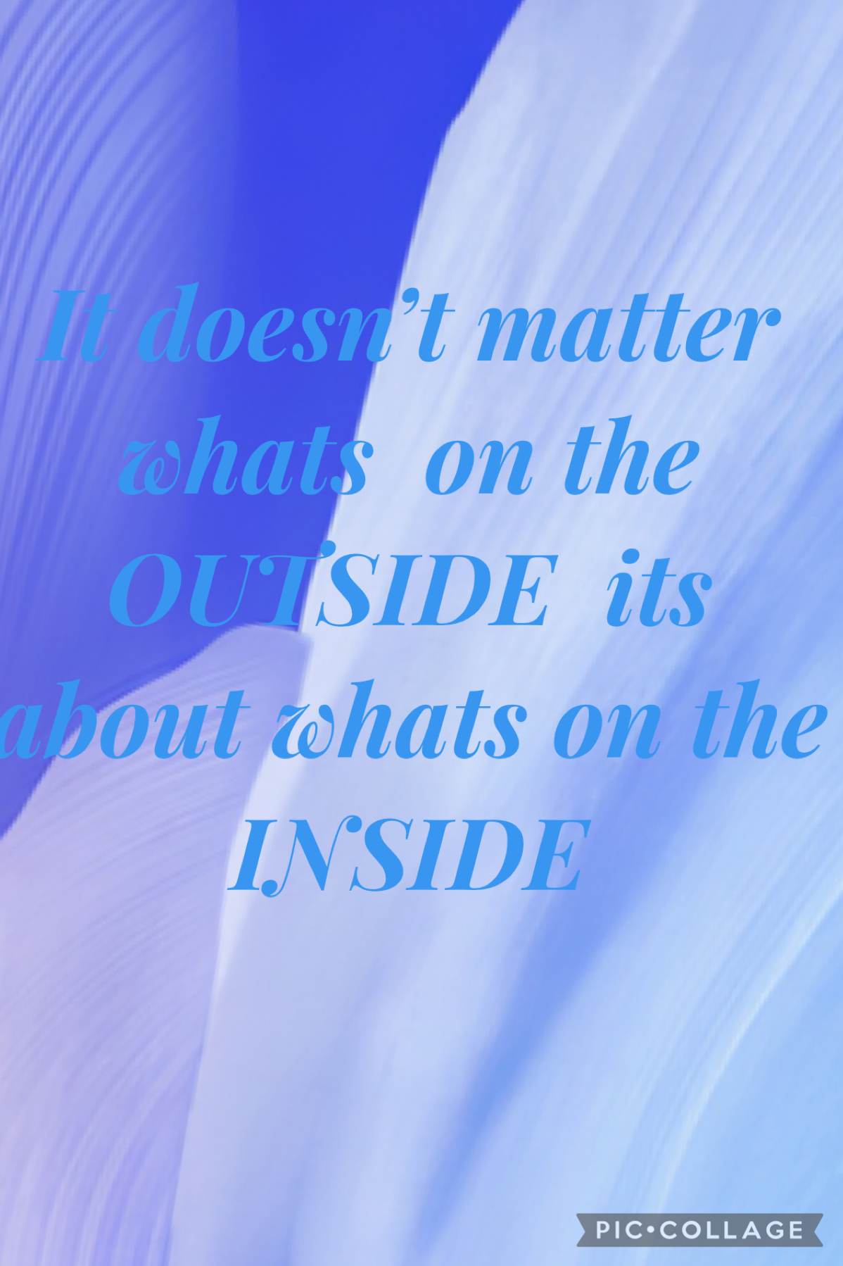 It doesn’t matter about whats on the outside it matters about whats on the inside that counts
