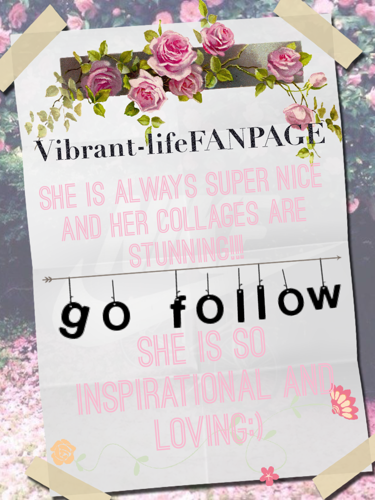Go follow her @Vibrant-life!!!!!🌷🌸🌺🌷🌸🌺🌷🌸🌺🌷🌸🌺🌷🌸🌺🌷🌸🌺🌷🌸🌺
Thanks for always being a friend:) we love you vibrant-life!!! 
GO FOLLOW HER RIGHT NOW!!!! SHE IS SOOO AMAZING AND SUPER TALENTED!!! 💗