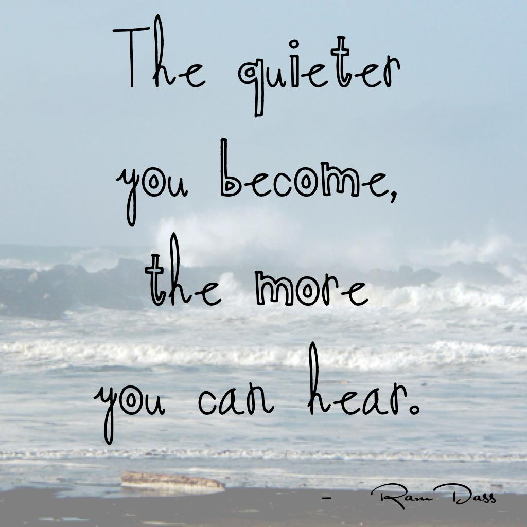 The quieter
you become,
the more
you can hear.