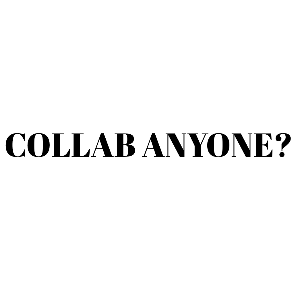 COLLAB ANYONE? I will only take a few....