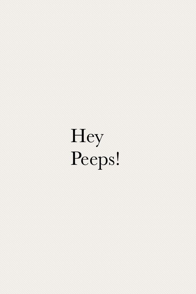 Hey Peeps!