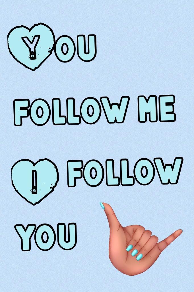 You follow me I follow you 