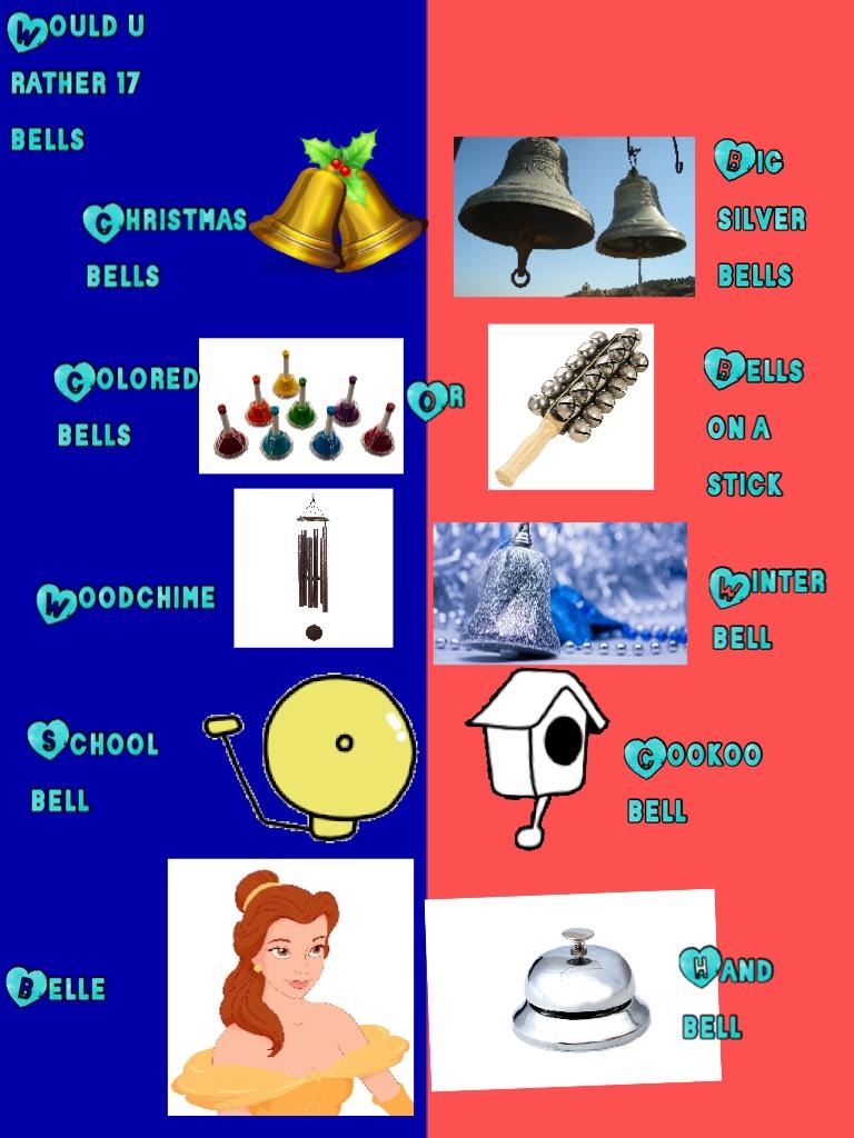 Would u rather 17 bells. I know some of them aren’t bells but I just put them anyways cause I was really bored