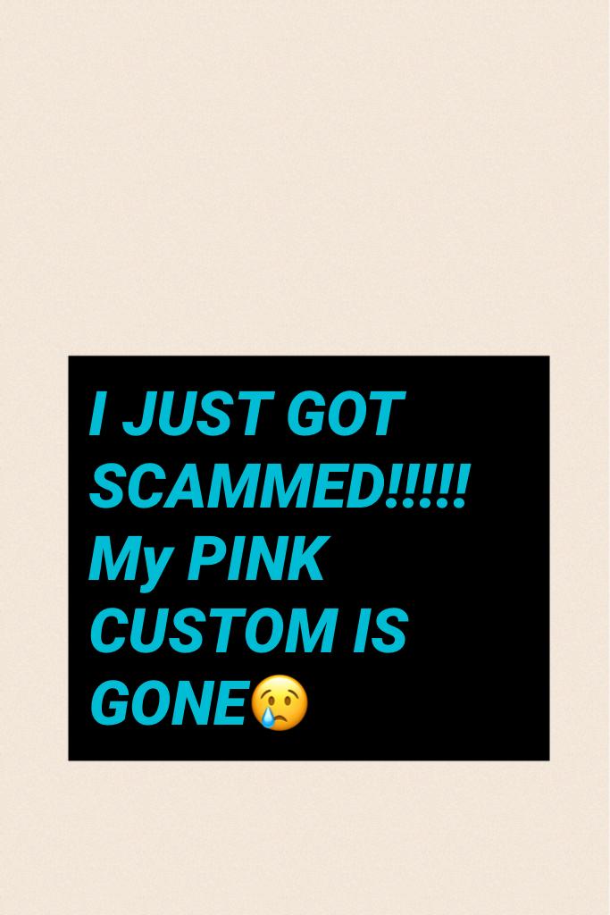 I JUST GOT SCAMMED!!!!! My PINK CUSTOM IS GONE😢