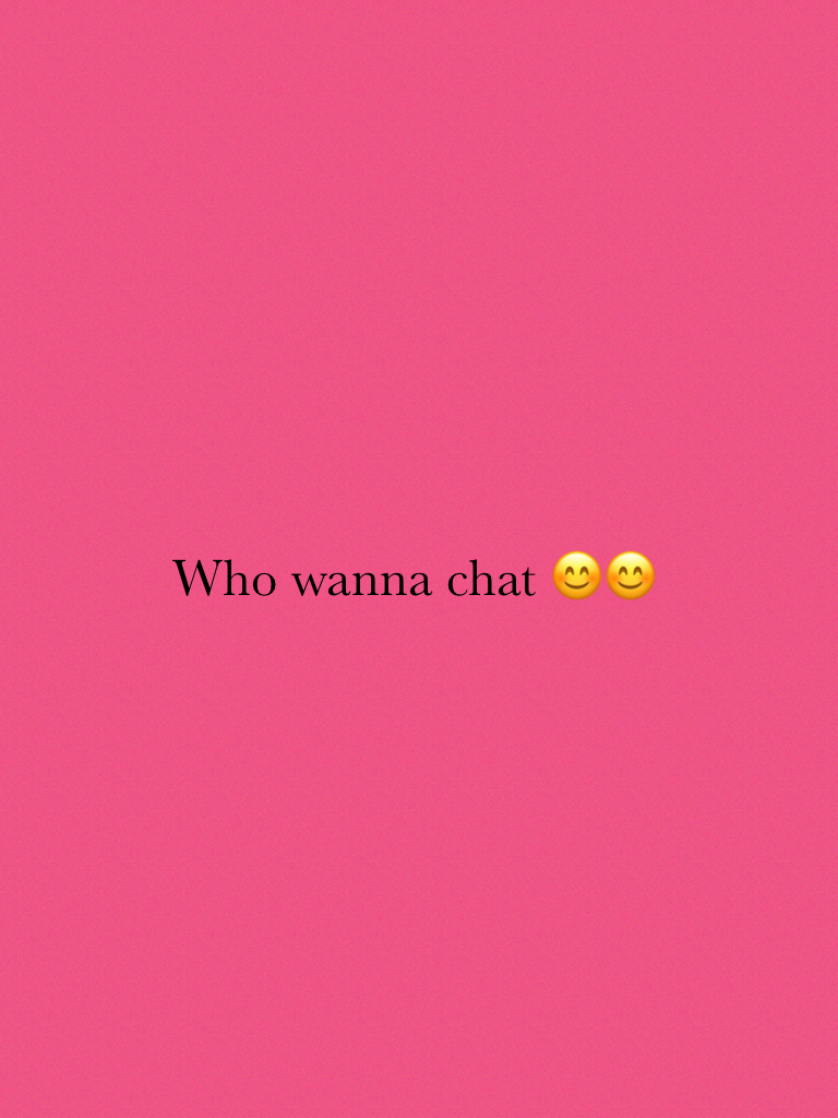 Who wanna chat 😊😊