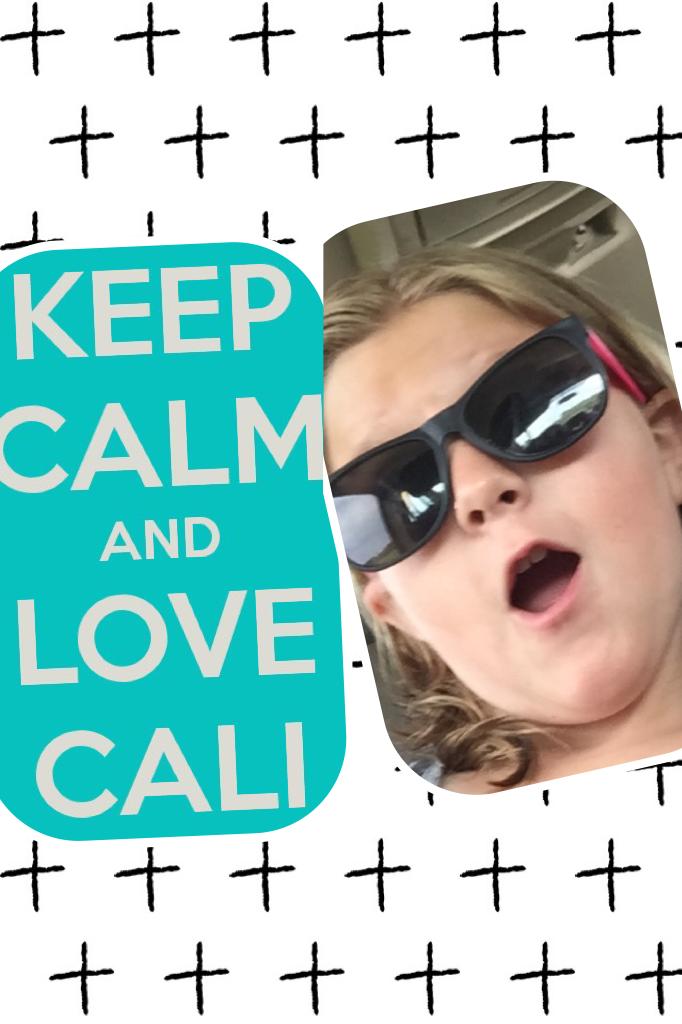 Keep calm and love Cali 😝