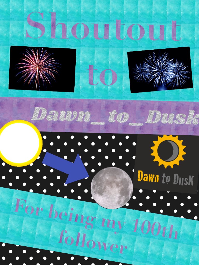Shoutout to Dawn_to_Dusk for being my 100th follower 