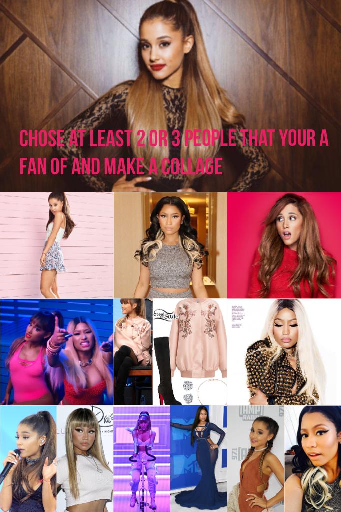 Chose at least 2 or 3 people that your a fan of