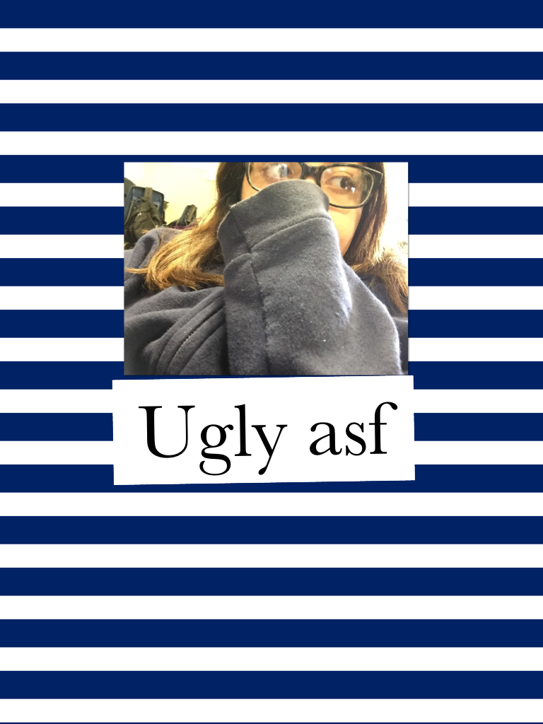Ugly asf