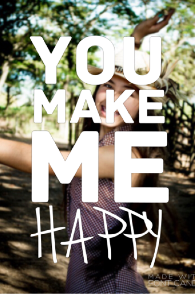 You make me happy!
