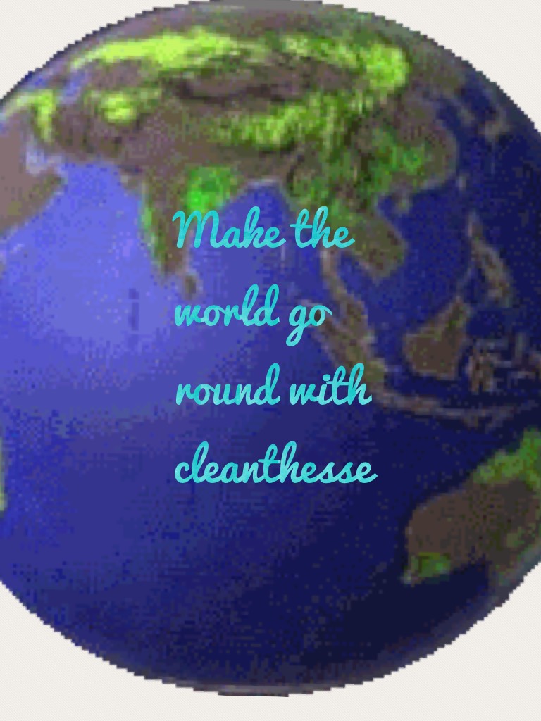 Make the world go round with cleanthesse