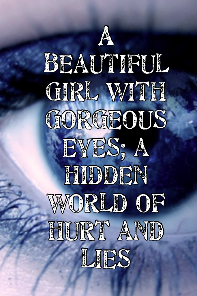 A beautiful girl with gorgeous eyes; a hidden world of hurt and lies💔