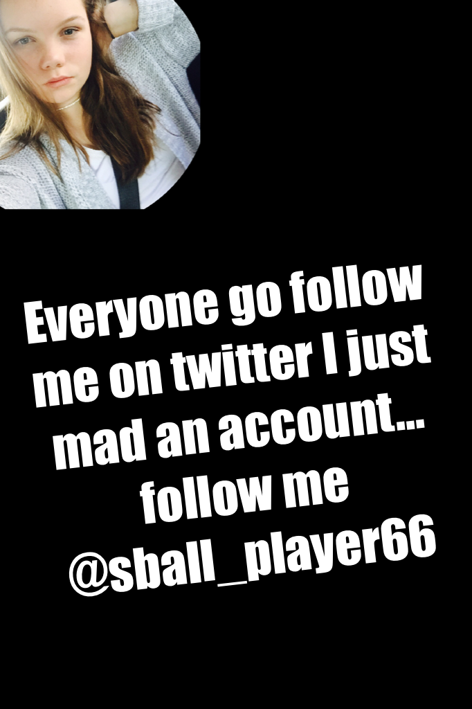 Everyone go follow me on twitter I just mad an account... follow me @sball_player66