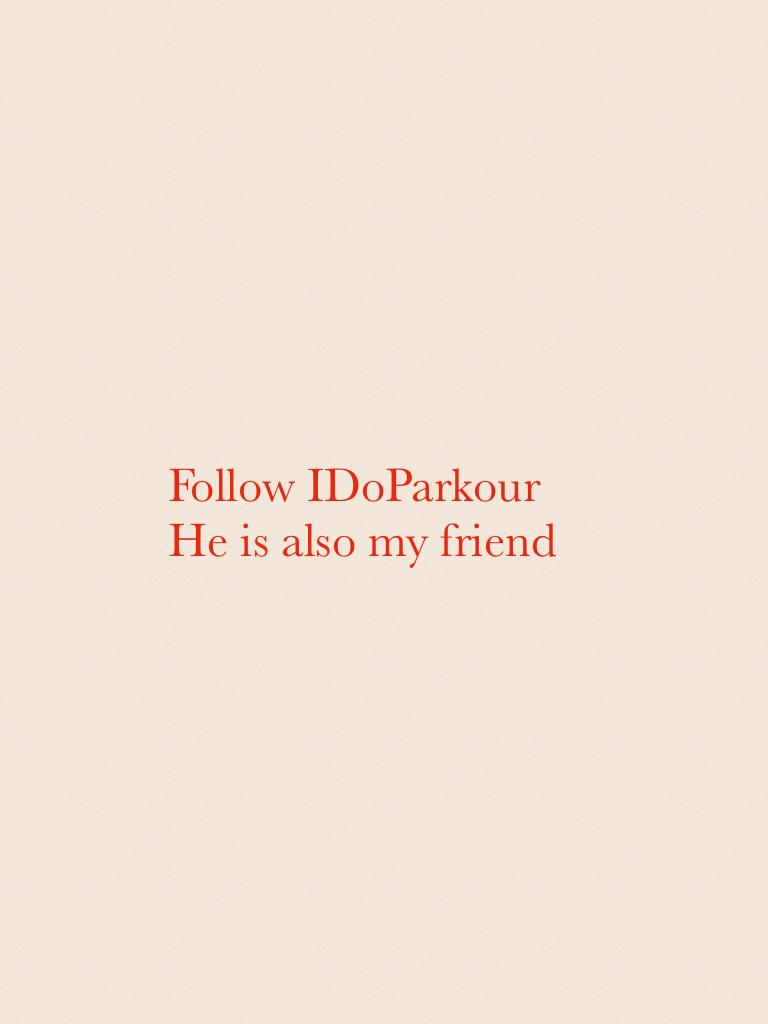 Follow IDoParkour
He is also my friend