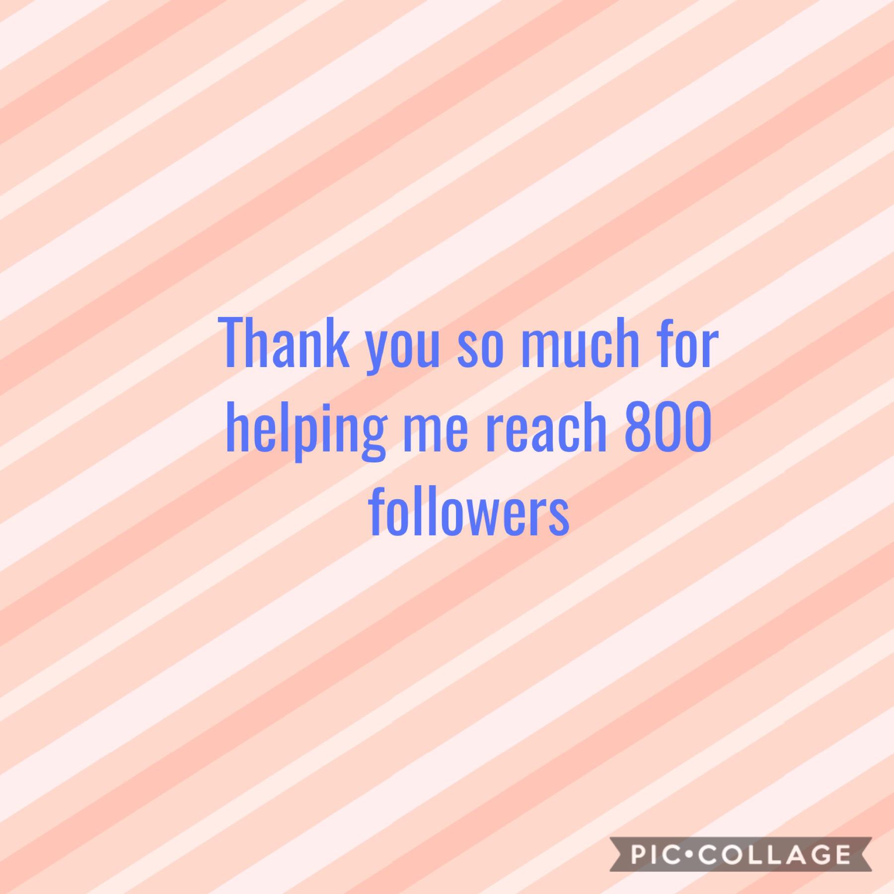 Thanks for helping me reach 800 followers