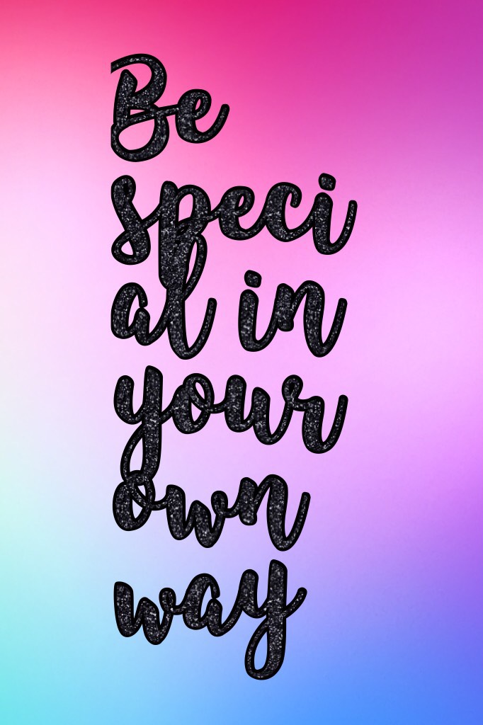 Be special in your own way 