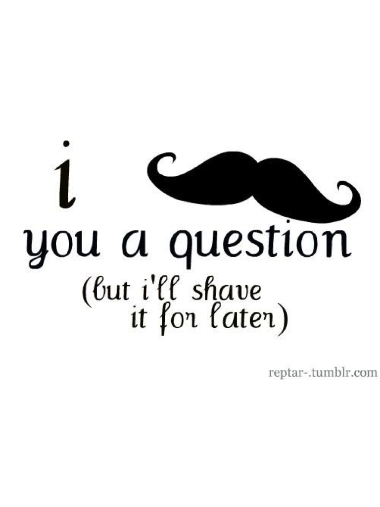 Question moustache...... Oh I'll shave it 4 later😂😉😂