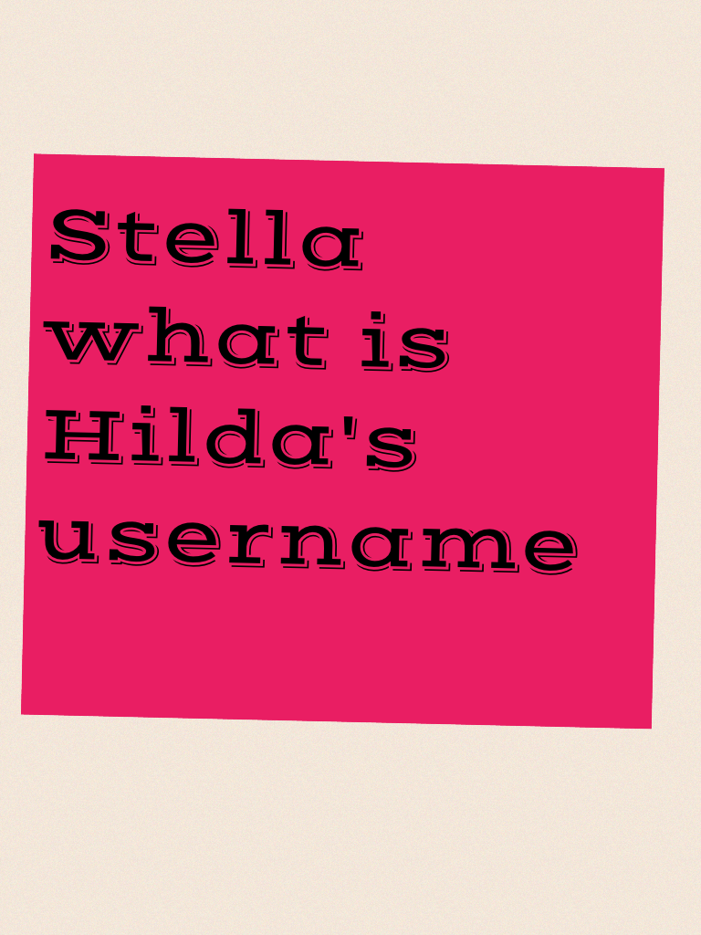 Stella what is Hilda's username
