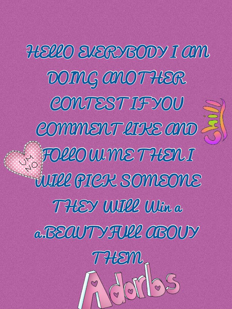 HELLO EVERYBODY I AM DOING ANOTHER CONTEST IF YOU COMMENT LIKE AND FOLLOW ME THEN I WILL PICK SOMEONE THEY WILL Win a  a.BEAUTYFULL ABOUY THEM